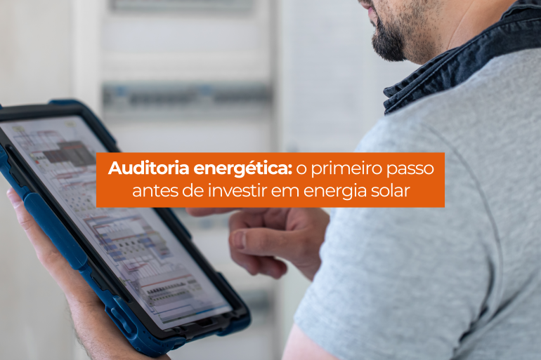 Auditoria energética: o primeiro passo antes de investir em energia solar